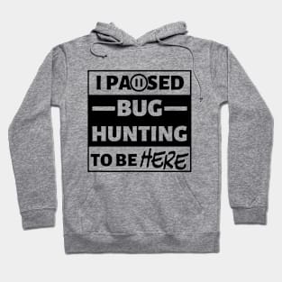 I paused bug hunting to be here Hoodie